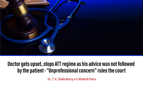 Doctor gets upset, stops ATT regime as his advice was not followed by the patient - “Unprofessional concern” rules the court