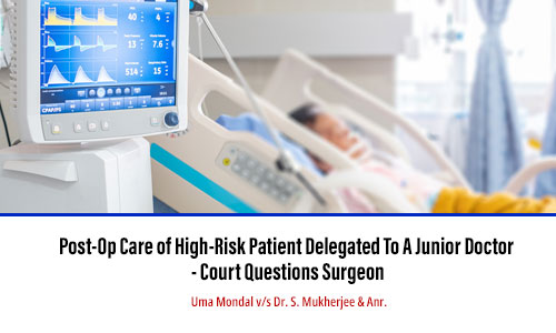 Post-Op Care of High-Risk Patient Delegated To A Junior Doctor — Court Questions Surgeon