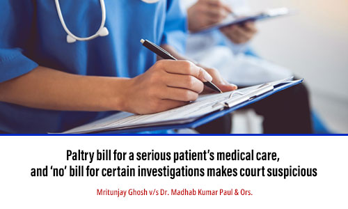 Paltry bill for a serious patient’s medical care, and ‘no’ bill for certain investigations makes court suspicious